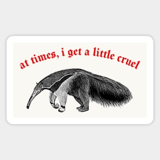 At Times I Get A Little Cruel  ∆ Nihilist Anteater Design Magnet